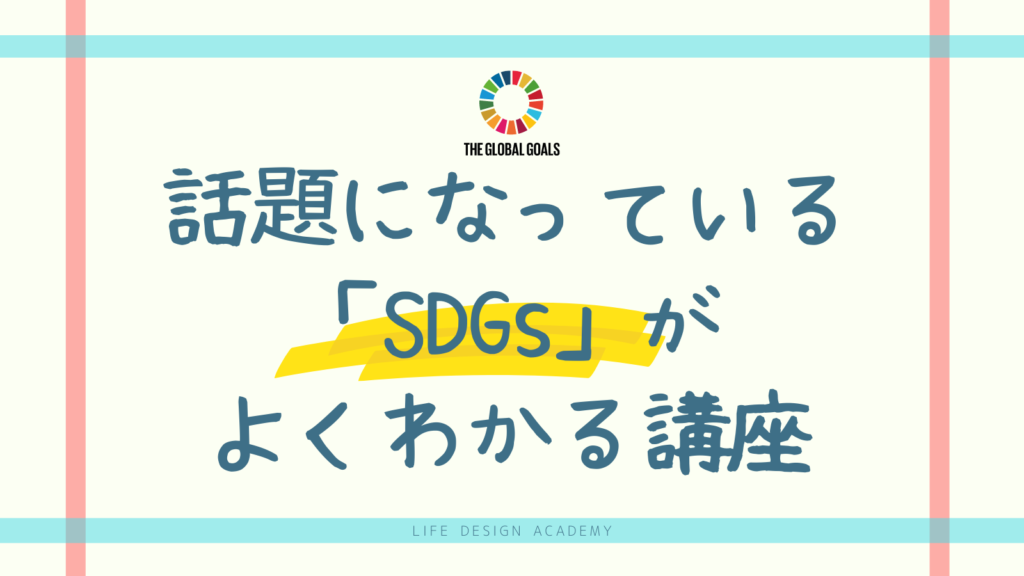 SDGsをわかりやすく学んで視野を世界に広げよう